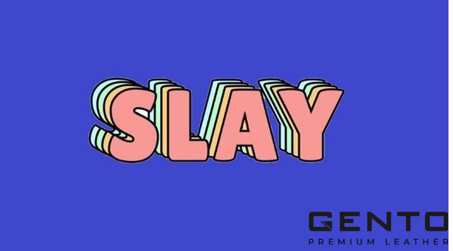 Slay là gì? Làm thế nào để trở thành Slay Girl, Slay Boy "chính hiệu" - GENTO Leather