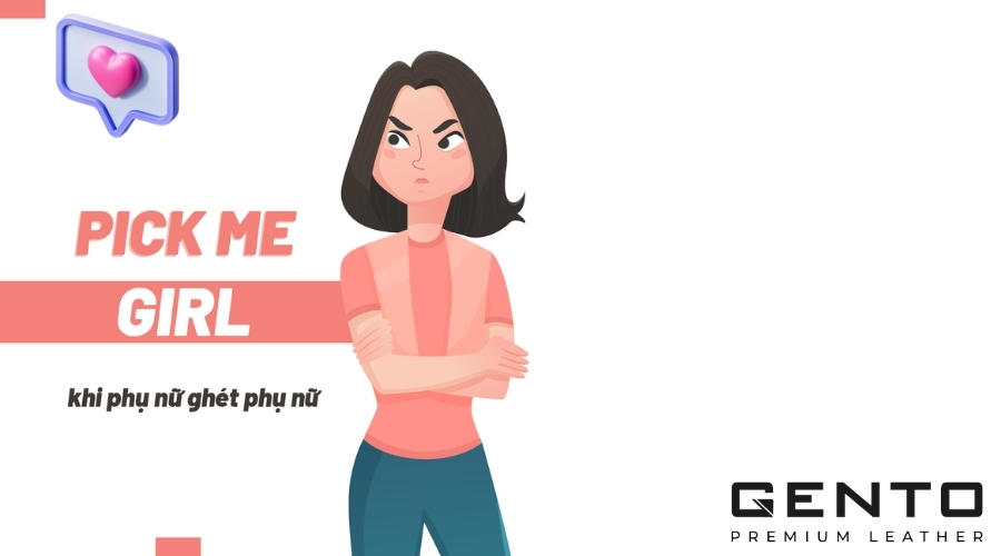 Pick Me Girl là gì? Tổng hợp những dấu hiệu nhận biết Pick Me Girl - GENTO Leather