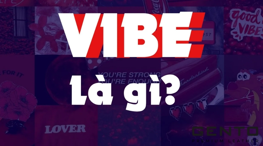Vibe là gì? Tại sao từ Vibe được sử dụng nhiều trên mạng xã hội? - GENTO Leather